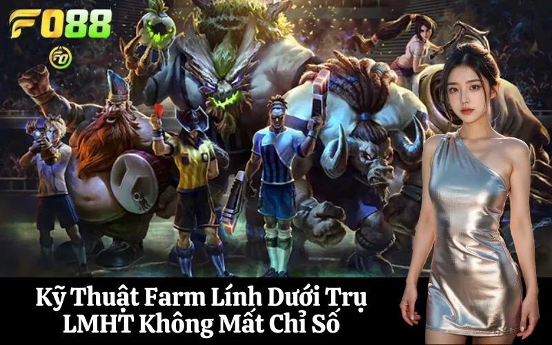 Kỹ Thuật Farm Lính Dưới Trụ LMHT Không Mất Chỉ Số