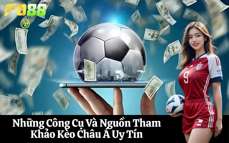 Những Công Cụ Và Nguồn Tham Khảo Kèo Châu Á Uy Tín
