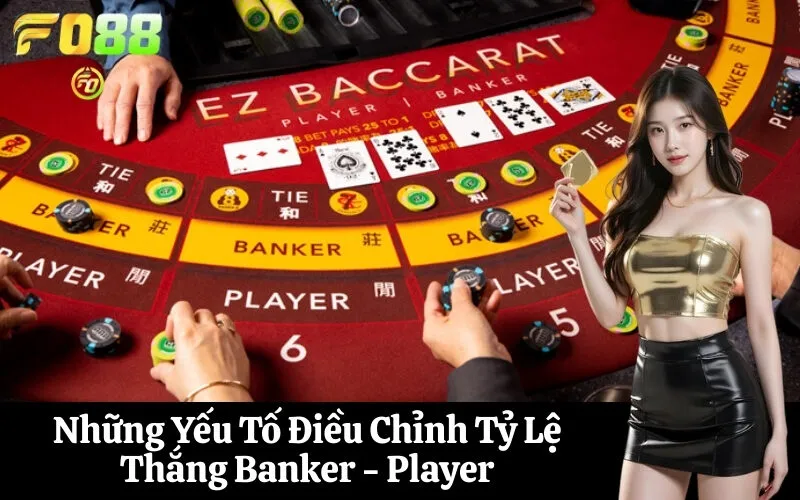 Những Yếu Tố Điều Chỉnh Tỷ Lệ Thắng Banker - Player