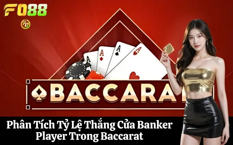 Phân Tích Tỷ Lệ Thắng Cửa Banker Player Trong Baccarat
