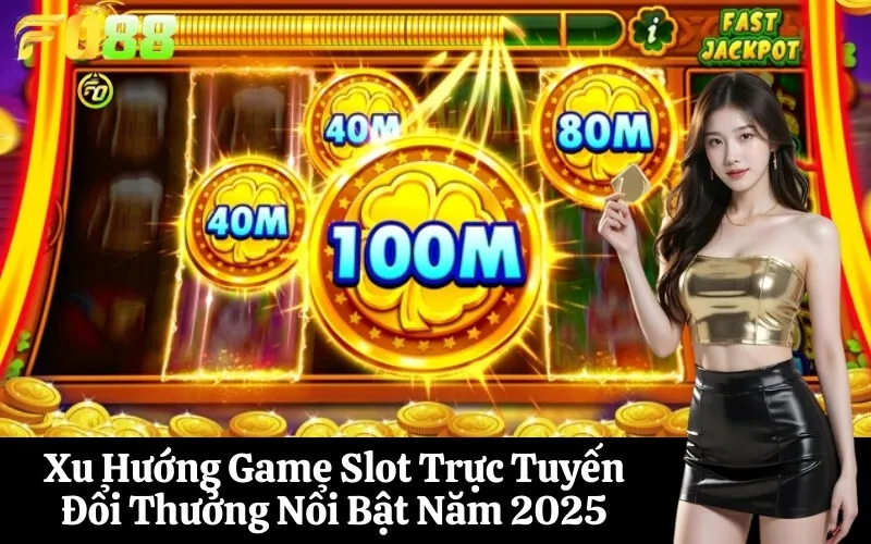 Xu Hướng Game Slot Trực Tuyến Đổi Thưởng Nổi Bật Năm 2025